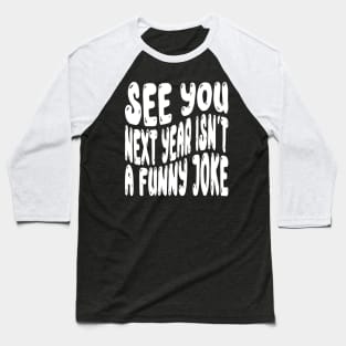 See You Next Year Isn t A Funny Joke Baseball T-Shirt